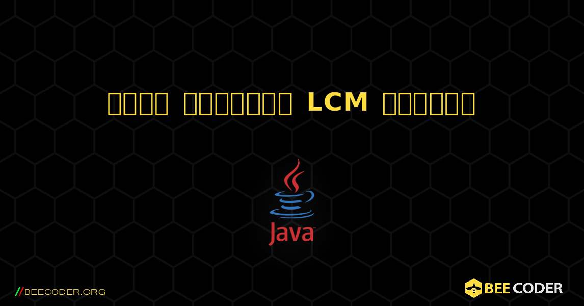 দুটি সংখ্যার LCM খুঁজুন. Java