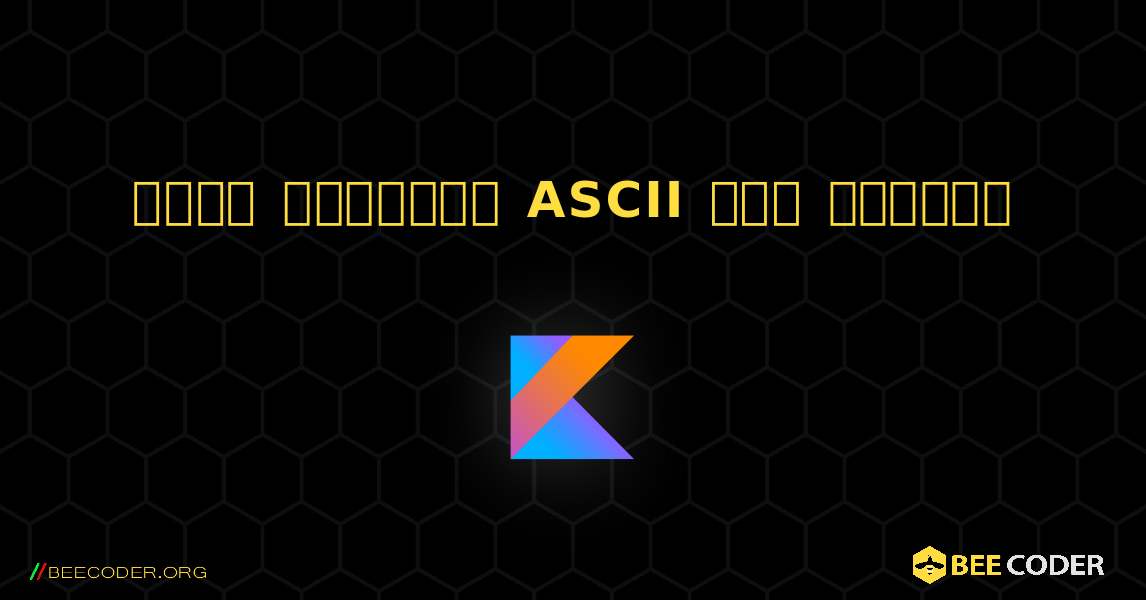 একটি অক্ষরের ASCII মান খুঁজুন. Kotlin