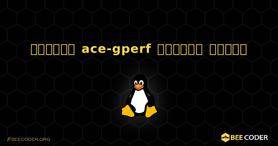 কিভাবে ace-gperf  ইনস্টল করবেন. Linux