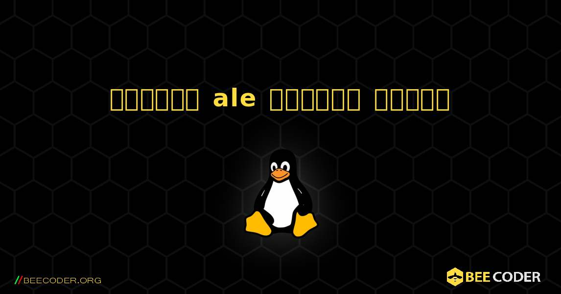 কিভাবে ale  ইনস্টল করবেন. Linux