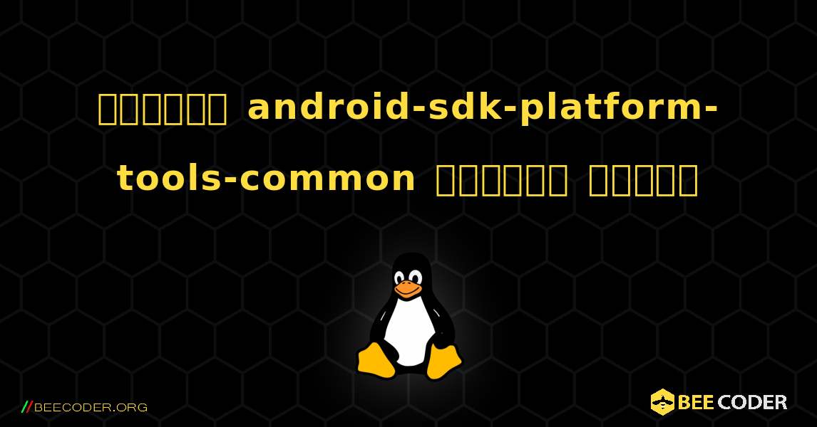 কিভাবে android-sdk-platform-tools-common  ইনস্টল করবেন. Linux