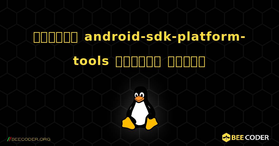কিভাবে android-sdk-platform-tools  ইনস্টল করবেন. Linux