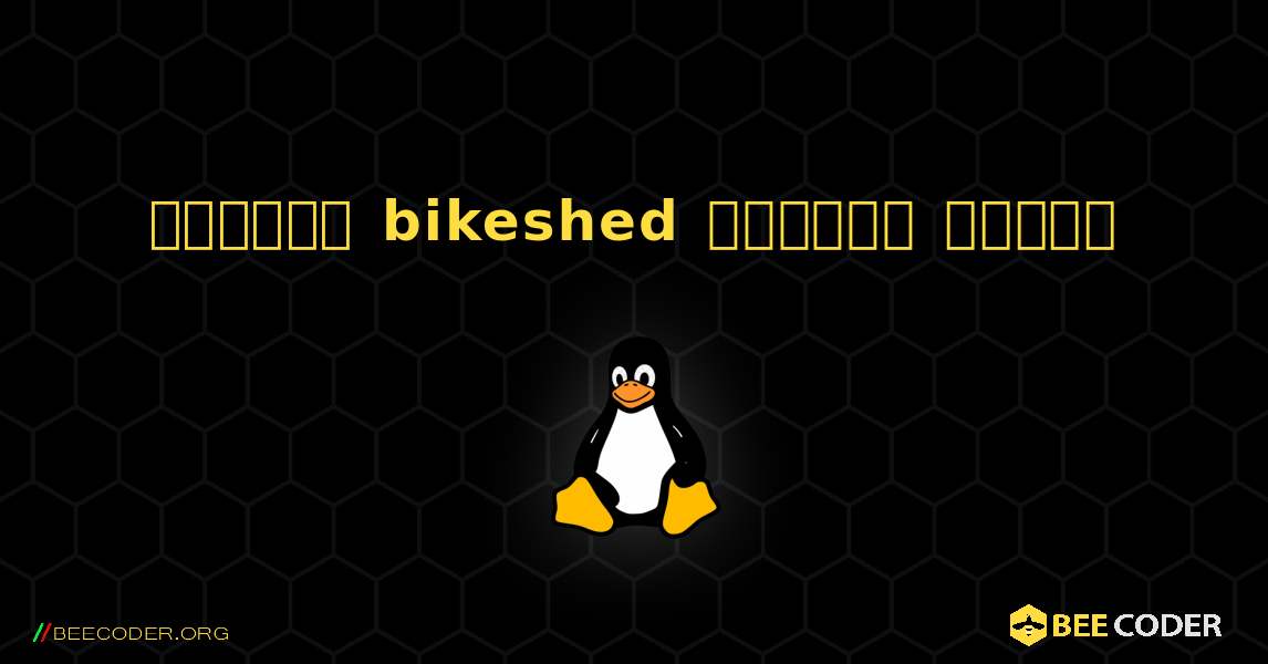 কিভাবে bikeshed  ইনস্টল করবেন. Linux