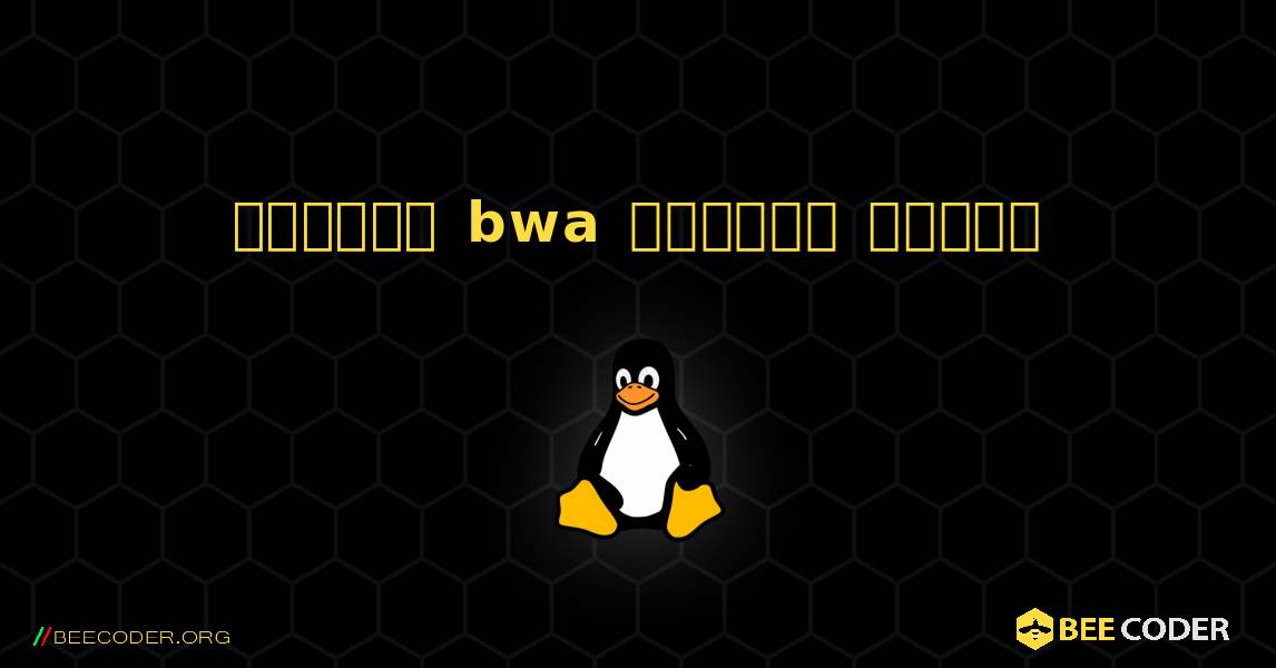 কিভাবে bwa  ইনস্টল করবেন. Linux