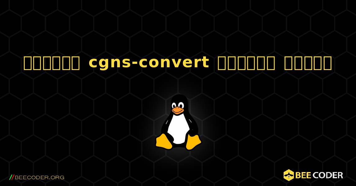 কিভাবে cgns-convert  ইনস্টল করবেন. Linux