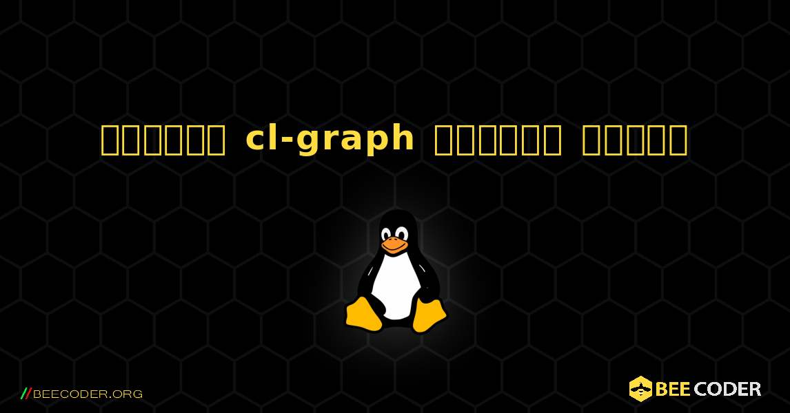 কিভাবে cl-graph  ইনস্টল করবেন. Linux