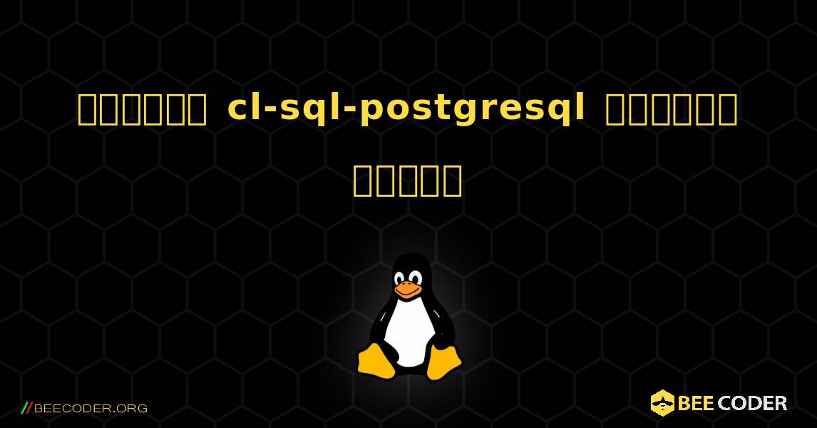কিভাবে cl-sql-postgresql  ইনস্টল করবেন. Linux