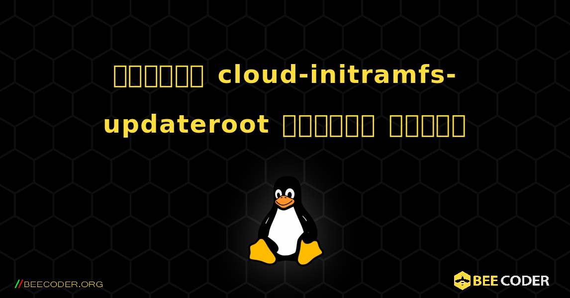 কিভাবে cloud-initramfs-updateroot  ইনস্টল করবেন. Linux