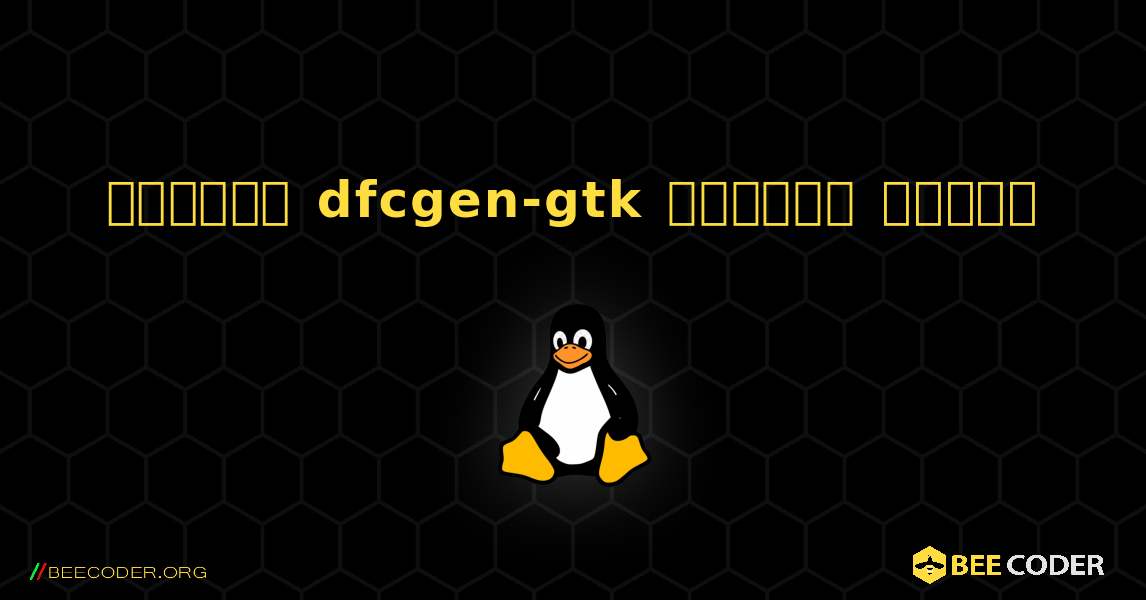 কিভাবে dfcgen-gtk  ইনস্টল করবেন. Linux