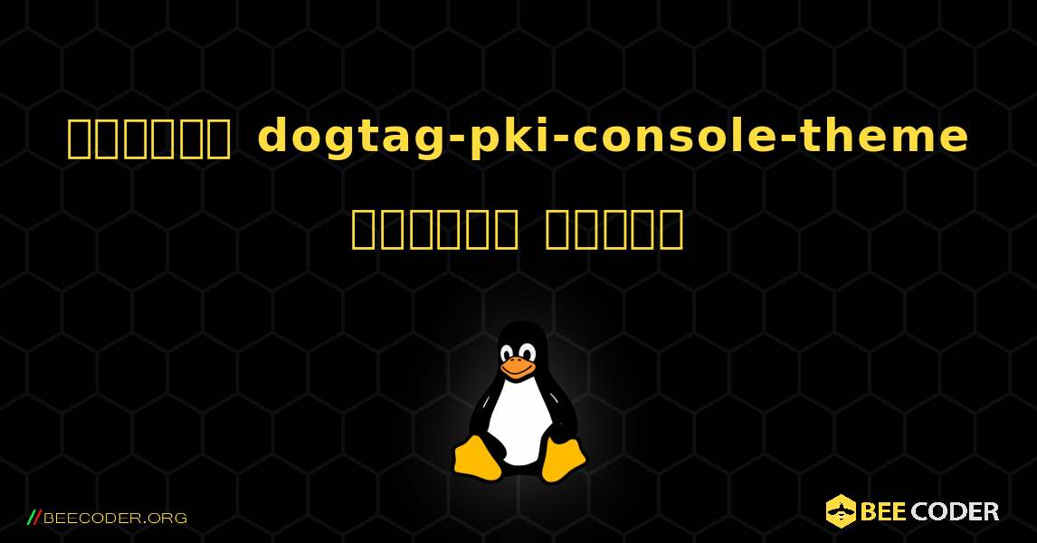 কিভাবে dogtag-pki-console-theme  ইনস্টল করবেন. Linux
