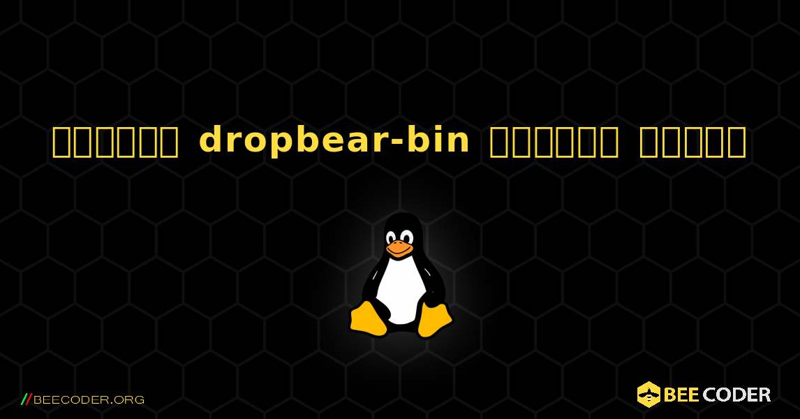 কিভাবে dropbear-bin  ইনস্টল করবেন. Linux
