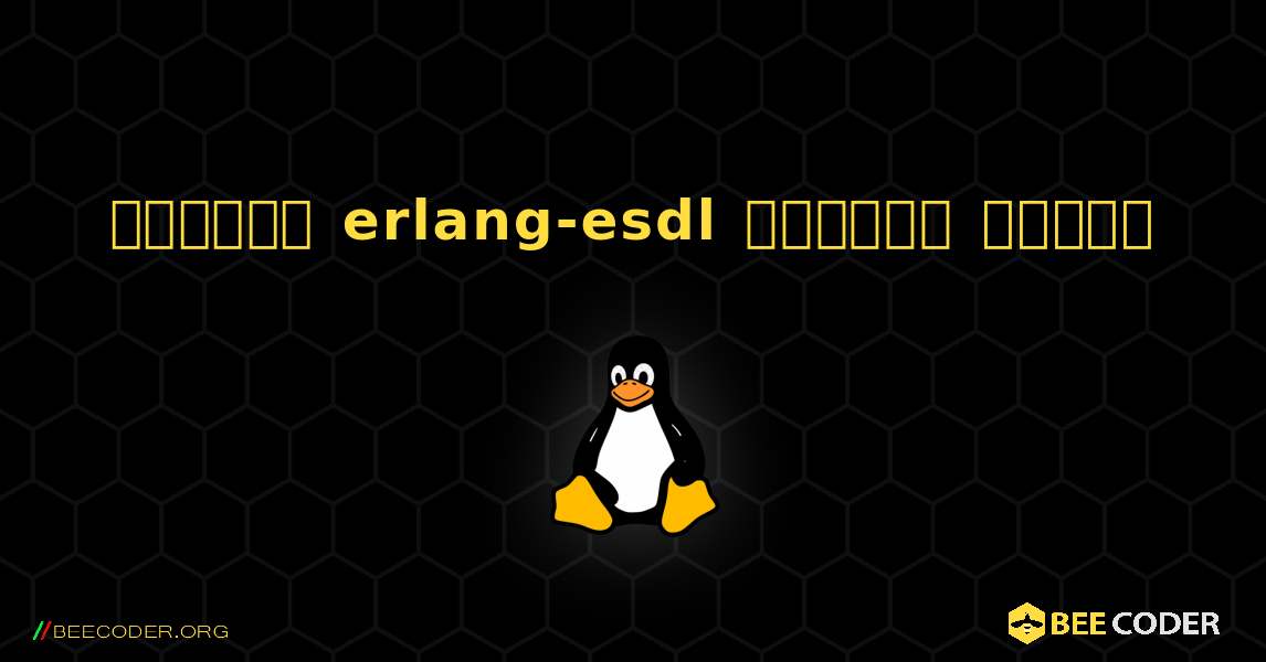 কিভাবে erlang-esdl  ইনস্টল করবেন. Linux