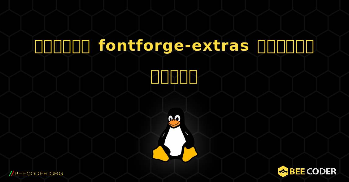 কিভাবে fontforge-extras  ইনস্টল করবেন. Linux