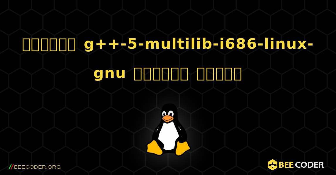 কিভাবে g++-5-multilib-i686-linux-gnu  ইনস্টল করবেন. Linux