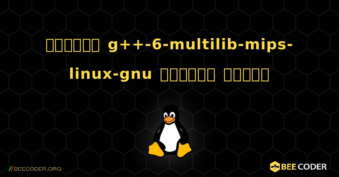 কিভাবে g++-6-multilib-mips-linux-gnu  ইনস্টল করবেন. Linux