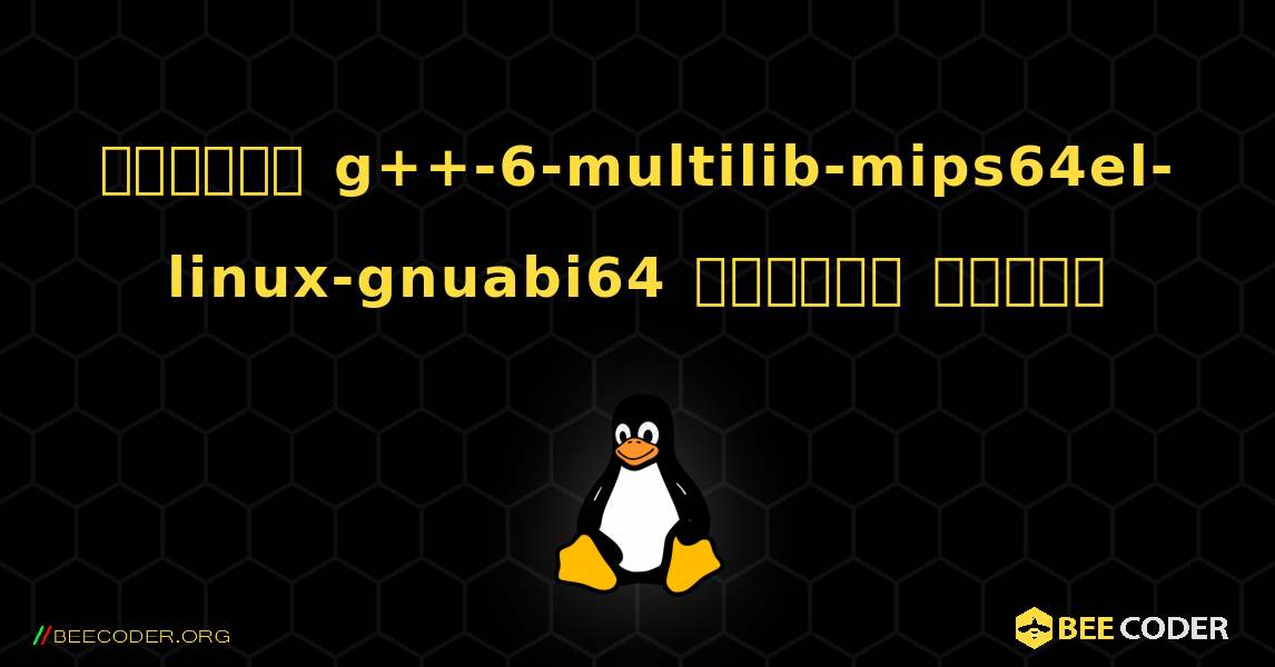 কিভাবে g++-6-multilib-mips64el-linux-gnuabi64  ইনস্টল করবেন. Linux