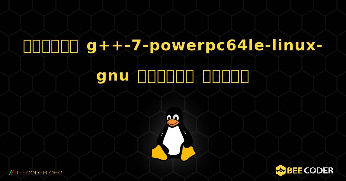 কিভাবে g++-7-powerpc64le-linux-gnu  ইনস্টল করবেন. Linux