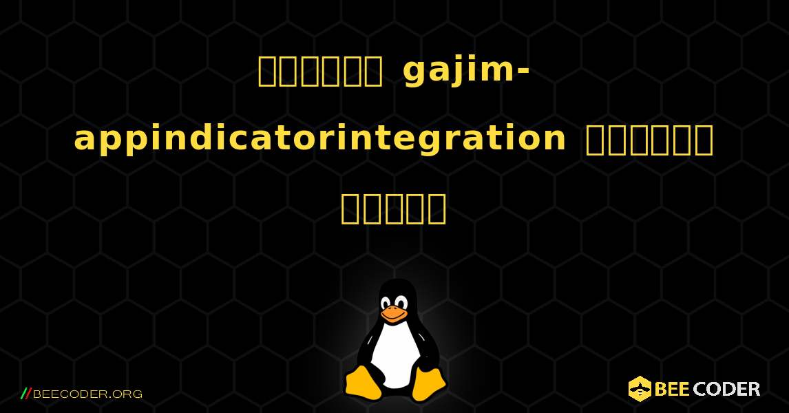 কিভাবে gajim-appindicatorintegration  ইনস্টল করবেন. Linux