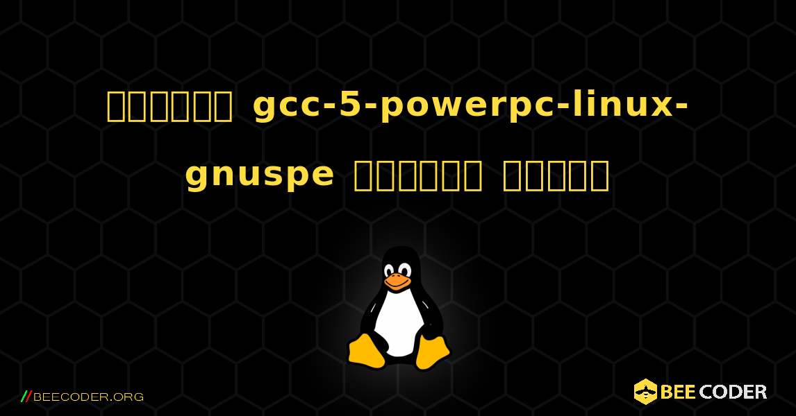 কিভাবে gcc-5-powerpc-linux-gnuspe  ইনস্টল করবেন. Linux