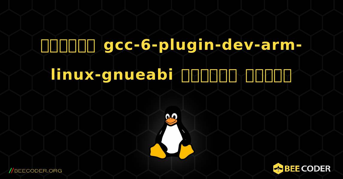 কিভাবে gcc-6-plugin-dev-arm-linux-gnueabi  ইনস্টল করবেন. Linux