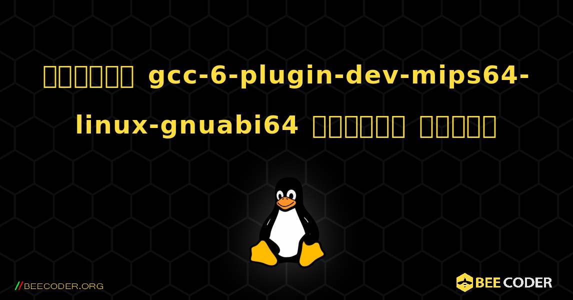 কিভাবে gcc-6-plugin-dev-mips64-linux-gnuabi64  ইনস্টল করবেন. Linux
