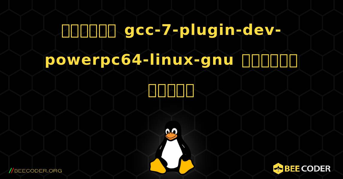 কিভাবে gcc-7-plugin-dev-powerpc64-linux-gnu  ইনস্টল করবেন. Linux