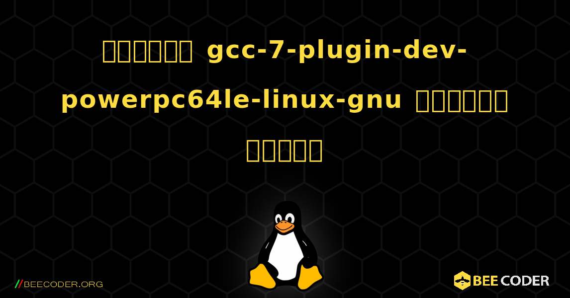কিভাবে gcc-7-plugin-dev-powerpc64le-linux-gnu  ইনস্টল করবেন. Linux