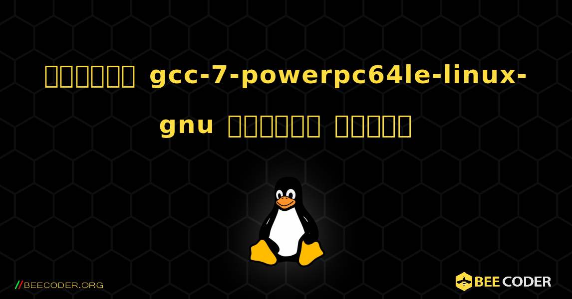 কিভাবে gcc-7-powerpc64le-linux-gnu  ইনস্টল করবেন. Linux