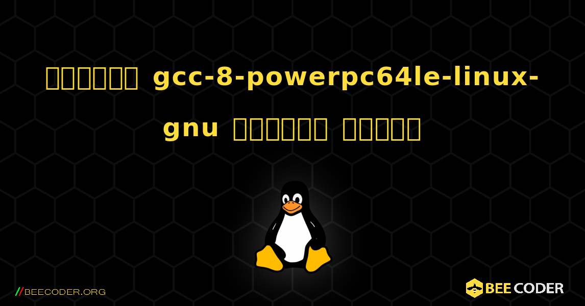 কিভাবে gcc-8-powerpc64le-linux-gnu  ইনস্টল করবেন. Linux