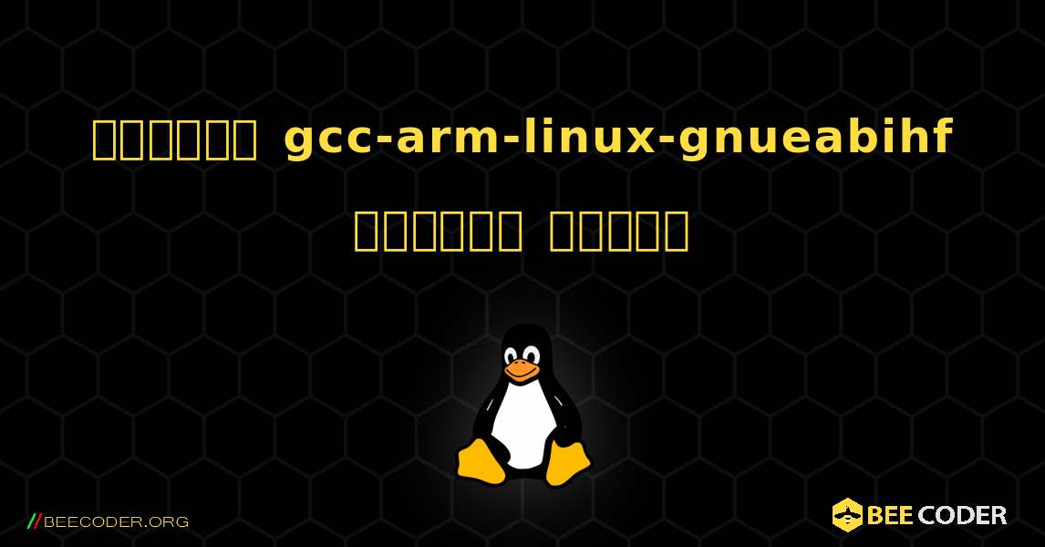 কিভাবে gcc-arm-linux-gnueabihf  ইনস্টল করবেন. Linux
