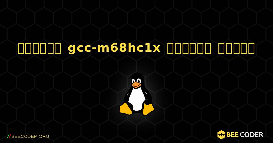 কিভাবে gcc-m68hc1x  ইনস্টল করবেন. Linux