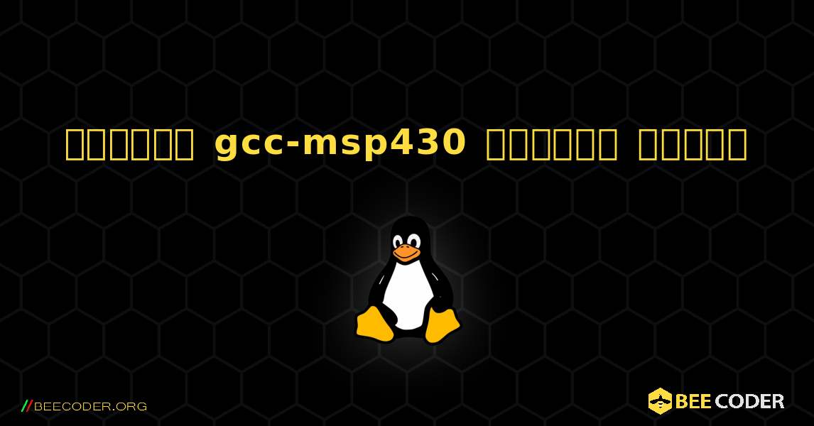 কিভাবে gcc-msp430  ইনস্টল করবেন. Linux