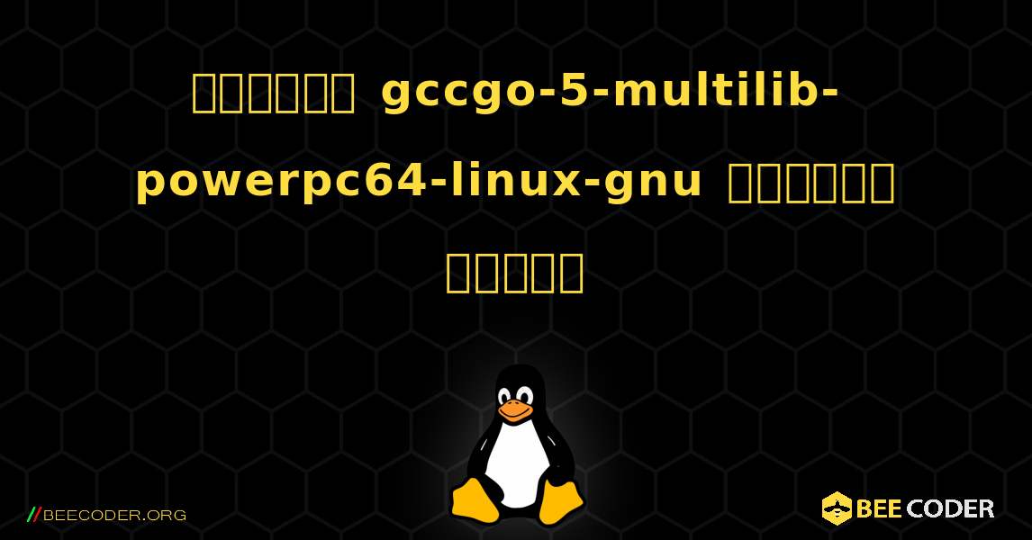 কিভাবে gccgo-5-multilib-powerpc64-linux-gnu  ইনস্টল করবেন. Linux