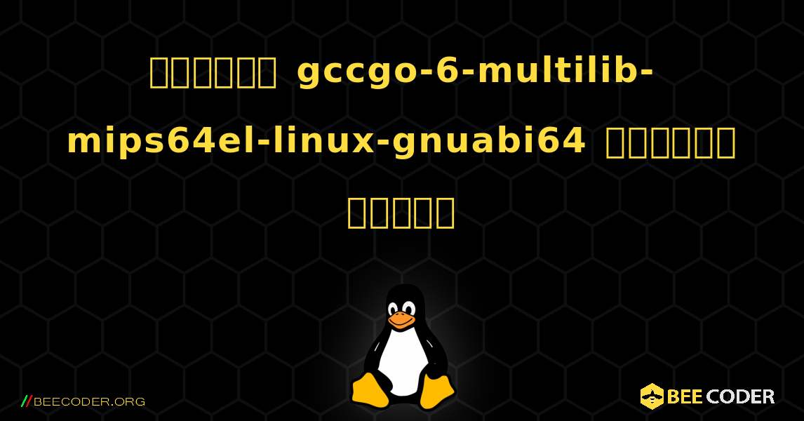 কিভাবে gccgo-6-multilib-mips64el-linux-gnuabi64  ইনস্টল করবেন. Linux