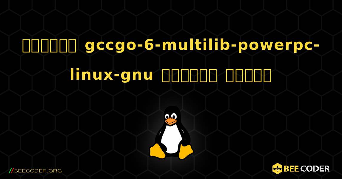 কিভাবে gccgo-6-multilib-powerpc-linux-gnu  ইনস্টল করবেন. Linux