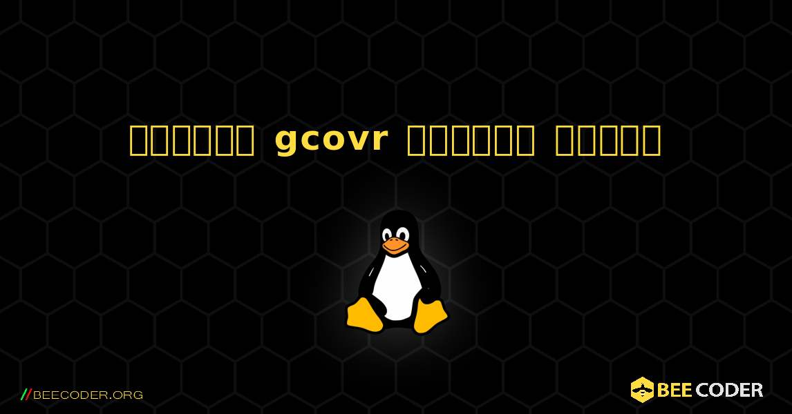 কিভাবে gcovr  ইনস্টল করবেন. Linux
