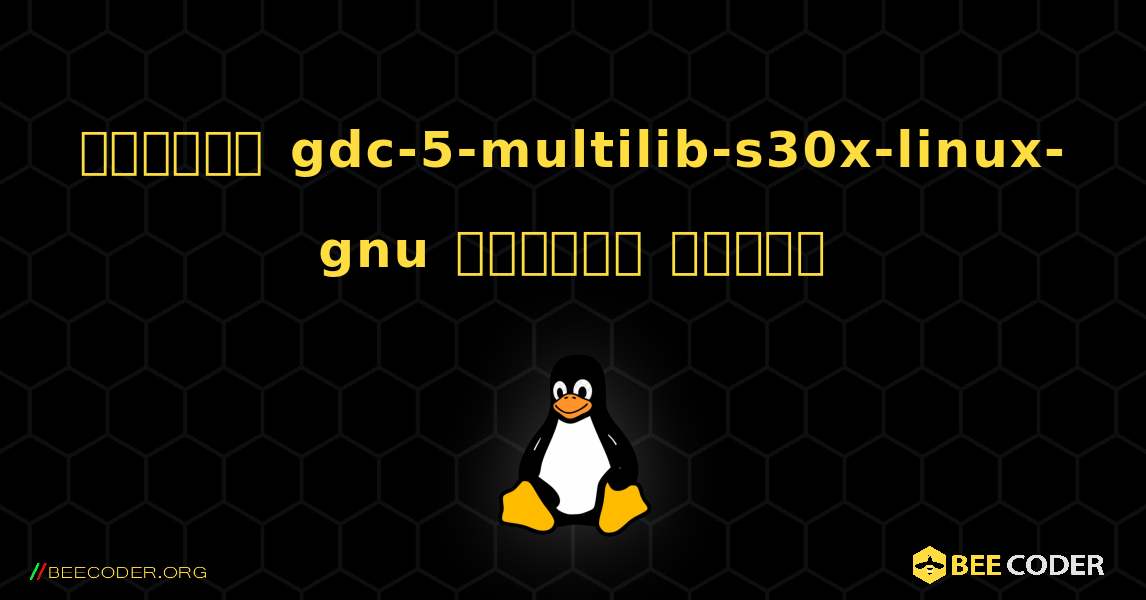 কিভাবে gdc-5-multilib-s30x-linux-gnu  ইনস্টল করবেন. Linux
