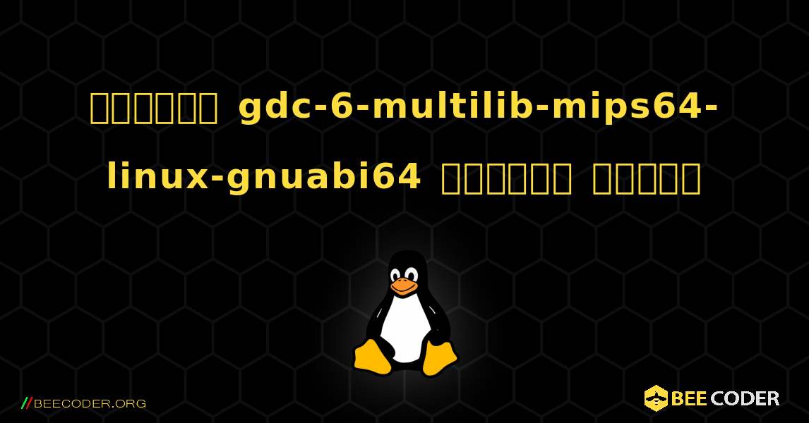 কিভাবে gdc-6-multilib-mips64-linux-gnuabi64  ইনস্টল করবেন. Linux