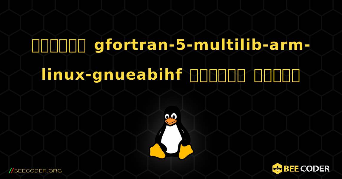 কিভাবে gfortran-5-multilib-arm-linux-gnueabihf  ইনস্টল করবেন. Linux