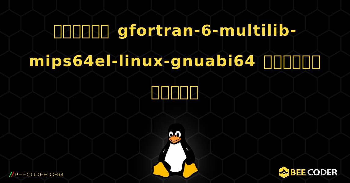 কিভাবে gfortran-6-multilib-mips64el-linux-gnuabi64  ইনস্টল করবেন. Linux