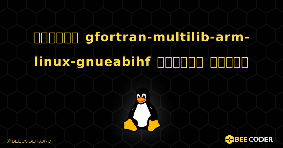 কিভাবে gfortran-multilib-arm-linux-gnueabihf  ইনস্টল করবেন. Linux