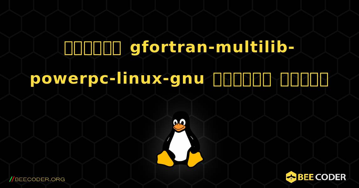 কিভাবে gfortran-multilib-powerpc-linux-gnu  ইনস্টল করবেন. Linux