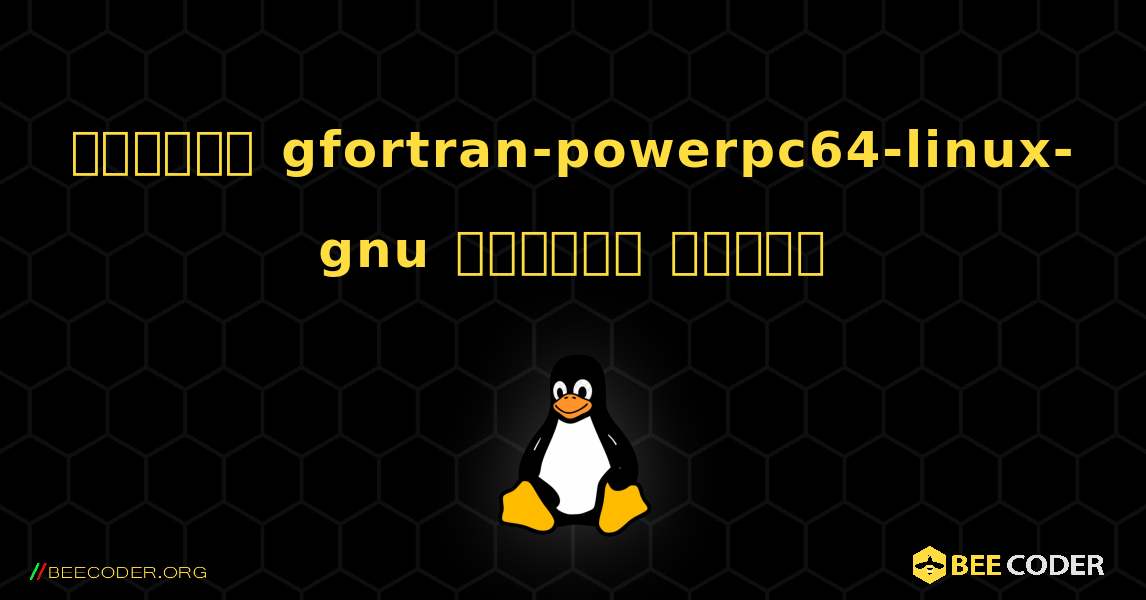 কিভাবে gfortran-powerpc64-linux-gnu  ইনস্টল করবেন. Linux