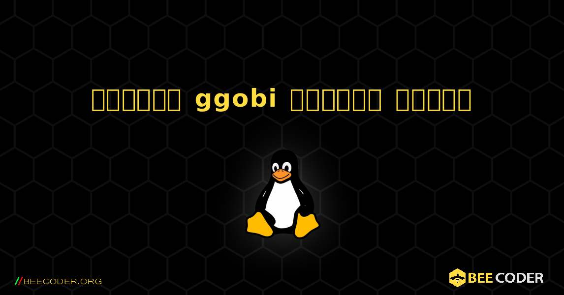 কিভাবে ggobi  ইনস্টল করবেন. Linux