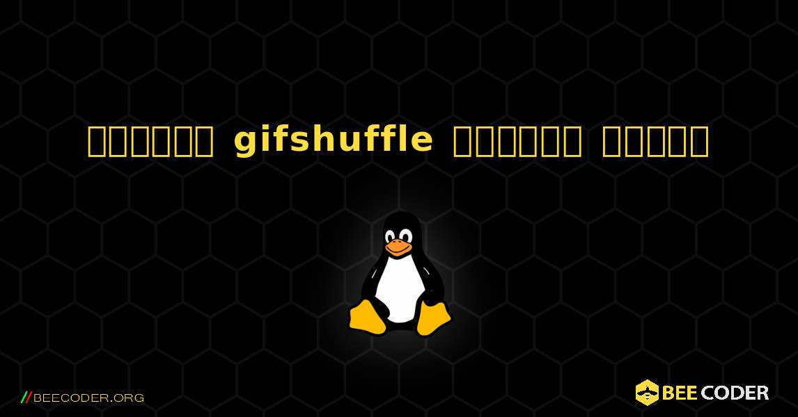 কিভাবে gifshuffle  ইনস্টল করবেন. Linux
