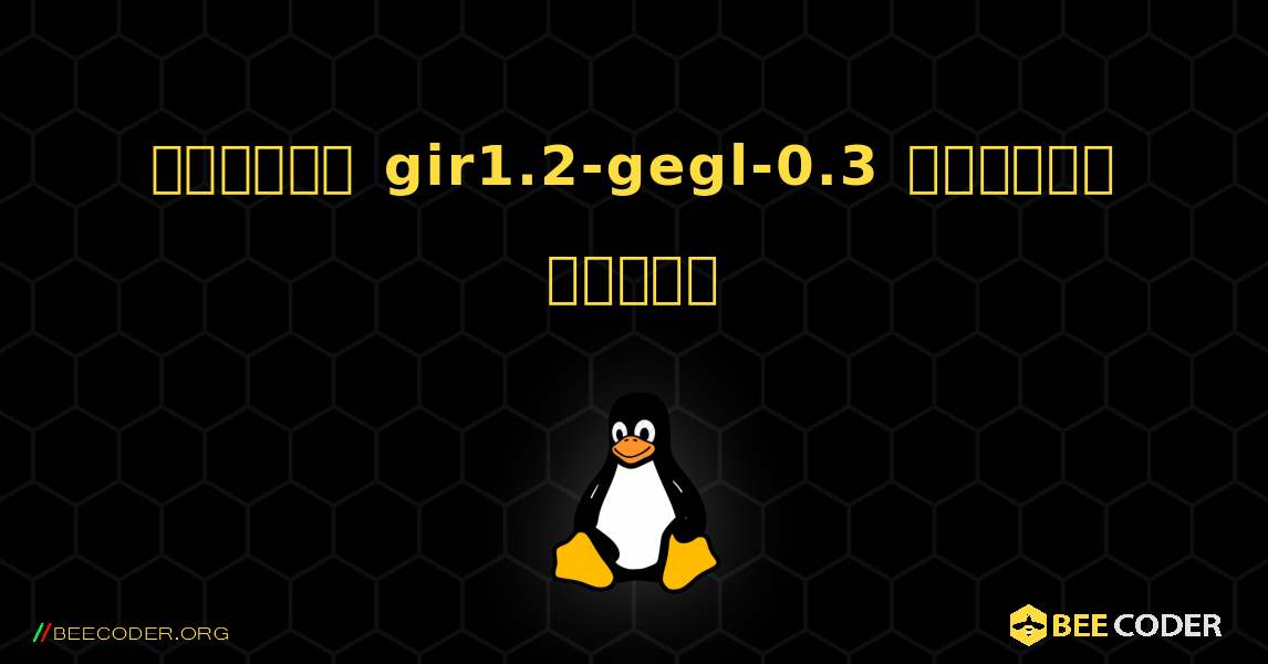 কিভাবে gir1.2-gegl-0.3  ইনস্টল করবেন. Linux