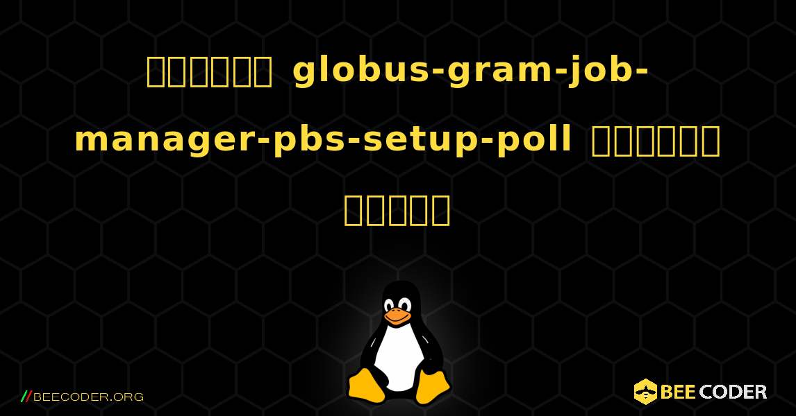 কিভাবে globus-gram-job-manager-pbs-setup-poll  ইনস্টল করবেন. Linux