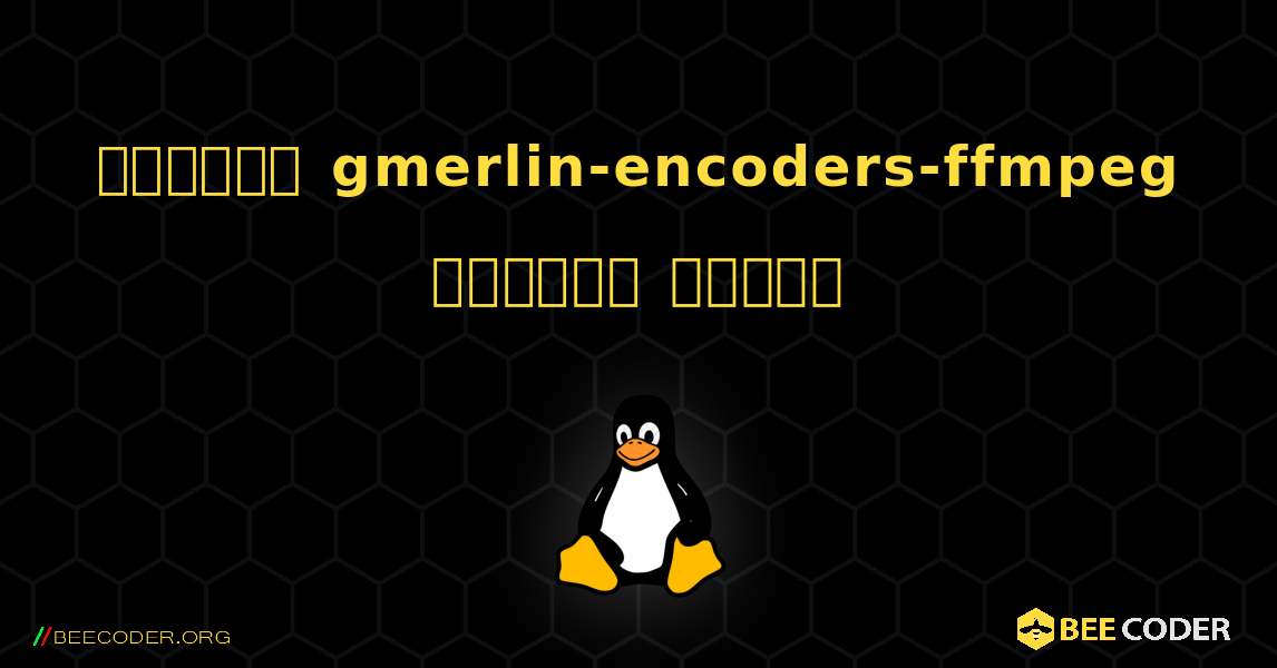 কিভাবে gmerlin-encoders-ffmpeg  ইনস্টল করবেন. Linux