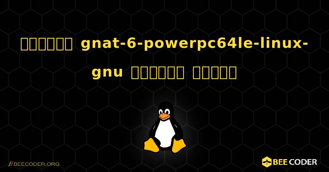 কিভাবে gnat-6-powerpc64le-linux-gnu  ইনস্টল করবেন. Linux
