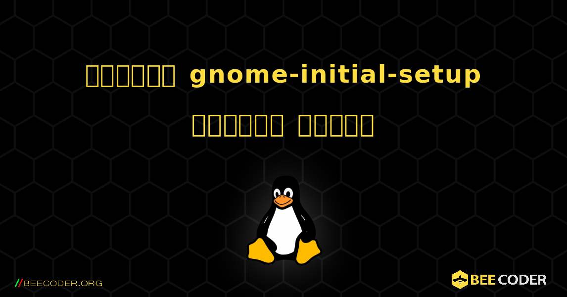 কিভাবে gnome-initial-setup  ইনস্টল করবেন. Linux